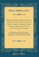 Major-General Sir Henry Hallam Parr, K. C. B., C. M. G., Colonel Prince Albert's Somerset Light Infantry (Sometime A. D. C. to H. M. Queen Victoria): Recollections and Correspondence, with a Short Account of His Two Sons, Lieutenants A. H. H. Parr and G.