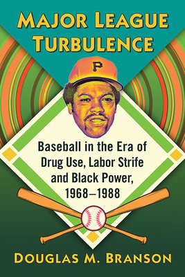 Major League Turbulence: Baseball in the Era of Drug Use, Labor Strife and Black Power, 1968-1988 - Branson, Douglas M