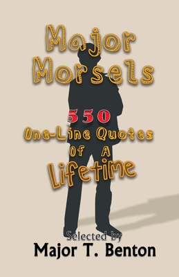 Major Morsels 550 One-Line Quotes of a Lifetime: Selected by - Benton, Major T