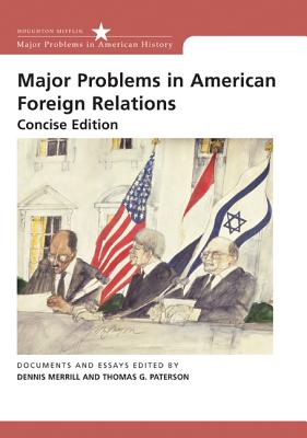 Major Problems in American Foreign Relations: Documents and Essays, Concise Edition - Merrill, Dennis, and Paterson, Thomas