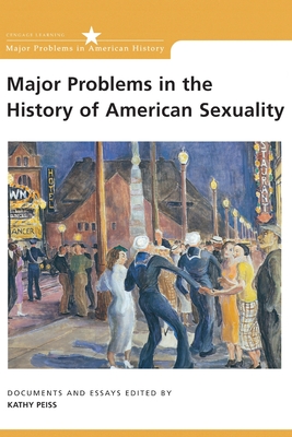 Major Problems in the History of American Sexuality: Documents and Essays - Peiss, Kathy