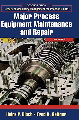 Major Process Equipment Maintenance and Repair: Volume 4 - Bloch, Heinz P, and Geitner, Fred K