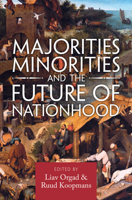 Majorities, Minorities, and the Future of Nationhood - Orgad, Liav (Editor), and Koopmans, Ruud (Editor)