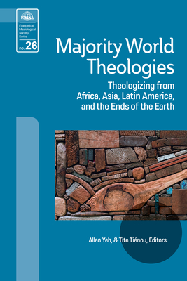Majority World Theologies: Theologizing from Africa, Asia, Latin America, and the Ends of the Earth - Yeh, Allen (Editor), and Tienou, Tite (Editor)