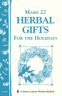 Make 22 Herbal Gifts for the Holidays: Storey's Country Wisdom Bulletin A-149 - Garden Way Publishing, and Gardenway