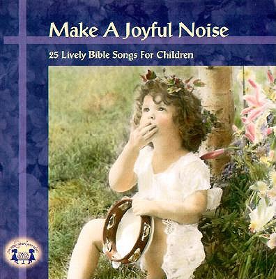 Make a Joyful Noise!: 25 Lively Bible Songs for Children - 