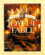 Make a Joyful Table: 200 Recipes, Menus, and Inspiration to Make Every Day a Celebration - Lund, JoAnna M, and Alpert, Barbara