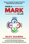 Make a MARK in Life: Connecting 4 pillars of NLP: Mindset, Action, Repetition, and Knowledge for Effectiveness and Success....