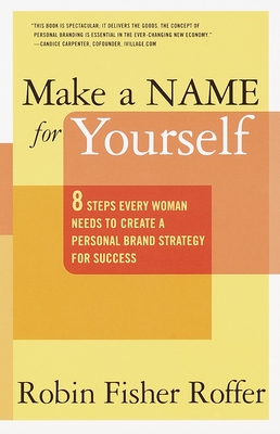 Make a Name for Yourself: Eight Steps Every Woman Needs to Create a Personal Brand Strategy for Success - Roffer, Robin Fisher