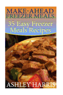 Make-Ahead Freezer Meals: 35 Easy Freezer Meals Recipes: (Paleo Freezer Meals, Crockpot Freezer Meals)