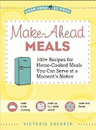 Make-Ahead Meals: 100+ Recipes for Home-Cooked Meals You Can Serve at a Moment's Notice