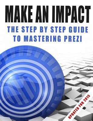 Make an Impact: The Step by Step Guide to Mastering Prezi - MacRae, Kyle