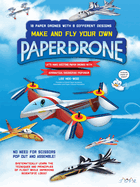 Make and Fly Your Own Paper Drone: 18 Paper Drones with 9 Different Designs