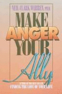 Make Anger Your Ally: Harnessing One of Your Most Powerful Emotions - Warren, Neil Clark, Dr.