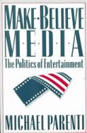 Make-Believe Media: The Politics of Entertainment - Parenti, Michael