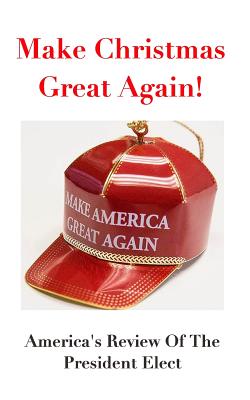 Make Christmas Great Again!: America's Reviews On The President Elect - America, and London, Rick