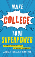Make College Your Superpower: It's Not Where You Go, It's What You Know
