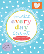 Make Every Day Count: Wise and Uplifting Ways to Inspire Your Days