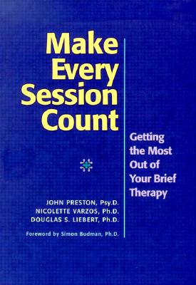 Make Every Session Count: Getting the Most Out of Your Brief Therapy - Preston, John D, PsyD, Abpp, and Varzos, Nicolette, and Liebert, Douglas