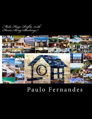 Make Huge Profits with Homeaway Bookings!: Step by Step Guide on How to Make Huge Profits as an Independent Destination Manager. - Fernandes, Paulo