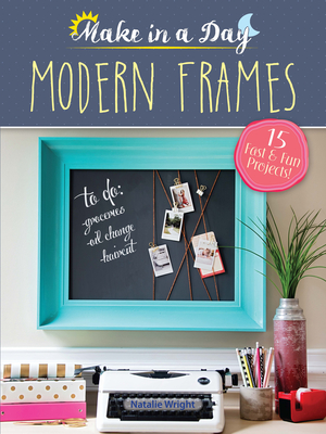Make in a Day: Modern Frames - Wright, Natalie