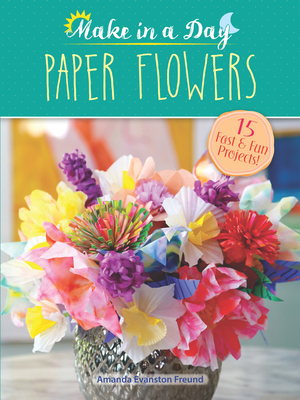 Make in a Day: Paper Flowers - Freund, Amanda Evanston