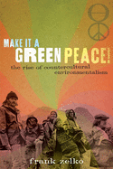 Make It a Green Peace!: The Rise of Countercultural Environmentalism