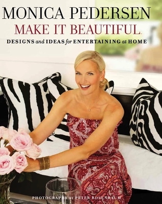 Make It Beautiful: Designs and Ideas for Entertaining at Home - Pedersen, Monica