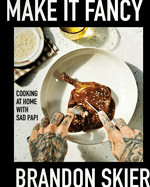 Make It Fancy: Cooking at Home with Sad Papi (a Cookbook)