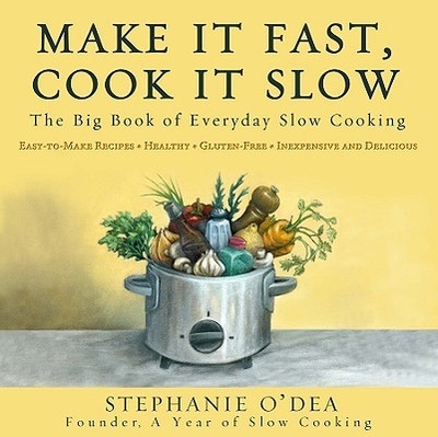 Make It Fast, Cook It Slow: The Big Book of Everyday Slow Cooking - O'Dea, Stephanie