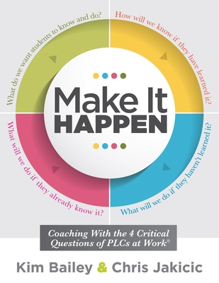 Make It Happen: Coaching with the Four Critical Questions of Plcs at Work(r) (Professional Learning Community Strategies for Instructional Coaches) - Bailey, Kim, and Jakicic, Chris