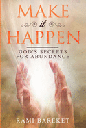 Make It Happen: God's Secrets for Abundance