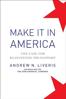Make It in America: The Case for Re-Inventing the Economy - Liveris, Andrew