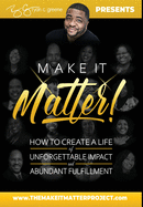 Make It Matter!: How To Create A Life of Unforgettable Impact & Abundant Fulfillment