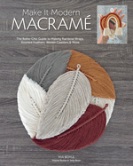 Make It Modern Macram?: The Boho-Chic Guide to Making Rainbow Wraps, Knotted Feathers, Woven Coasters & More