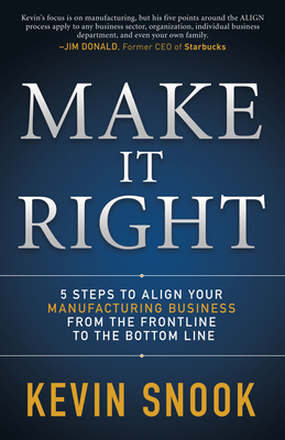 Make It Right: 5 Steps to Align Your Manufacturing Business from the Frontline to the Bottom Line - Snook, Kevin