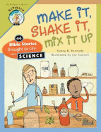 Make It, Shake It, Mix It Up: 44 Bible Stories Brought to Life with Science - Kennedy, Nancy B