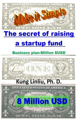 Make it Simple! The secret of raising a startup fund: Business plan-Million $USD - Linliu, Kung