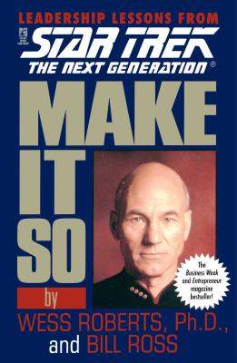 Make It So: Leadership Lessons from Star Trek: The Next Generation - Roberts, Wess, and Ross, Bill