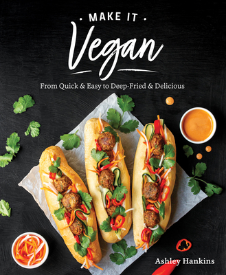 Make It Vegan: From Quick & Easy to Deep-Fried & Delicious - Hankins, Ashley