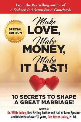 Make Love, Make Money, Make It Last!: 10 Secrets to Shape a Great Marriage - Jolley, Willie, Dr., and Taylor-Jolley, Dee