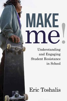Make Me!: Understanding and Engaging Student Resistance in School - Toshalis, Eric