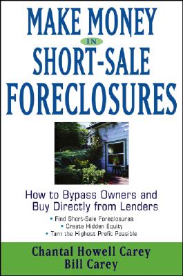 Make Money in Short-Sale Foreclosures: How to Bypass Owners and Buy Directly from Lenders - Carey, Chantal Howell, and Carey, Bill