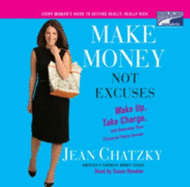 Make Money, Not Excuses: Wake Up, Take Charge, and Overcome Your Financial Fears Forever - Chatzky, Jean, and Denaker, Susan (Read by)