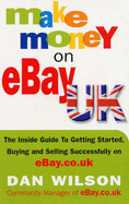 Make Money on eBay Uk: The Inside Guide to Getting Started, Buying and Selling Successfully on eBay.Co.Uk