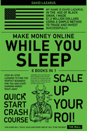Make Money Online While You Sleep [8 in 1]: Step-by-Step Lessons to Find the Perfect Business for You and Start Earning Money Right Away