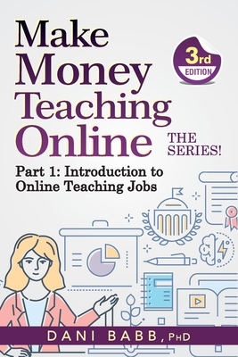 Make Money Teaching Online, 3rd Edition: Part 1: Introduction to Online Teaching Jobs - Babb, Danielle