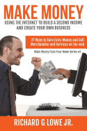 Make Money Using the Internet to Build a Second Income and Create your Own Busin: 27 Ways to Earn Extra Money and Sell Merchandise and Services on the Web