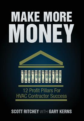 Make More Money: 12 Profit Pillars For HVAC Contractor Success - Ritchey, Scott, and Kerns, Gary