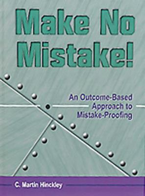 Make No Mistake! an Outcome-Based Approach to Mistake-Proofing - Hinckley, C Martin